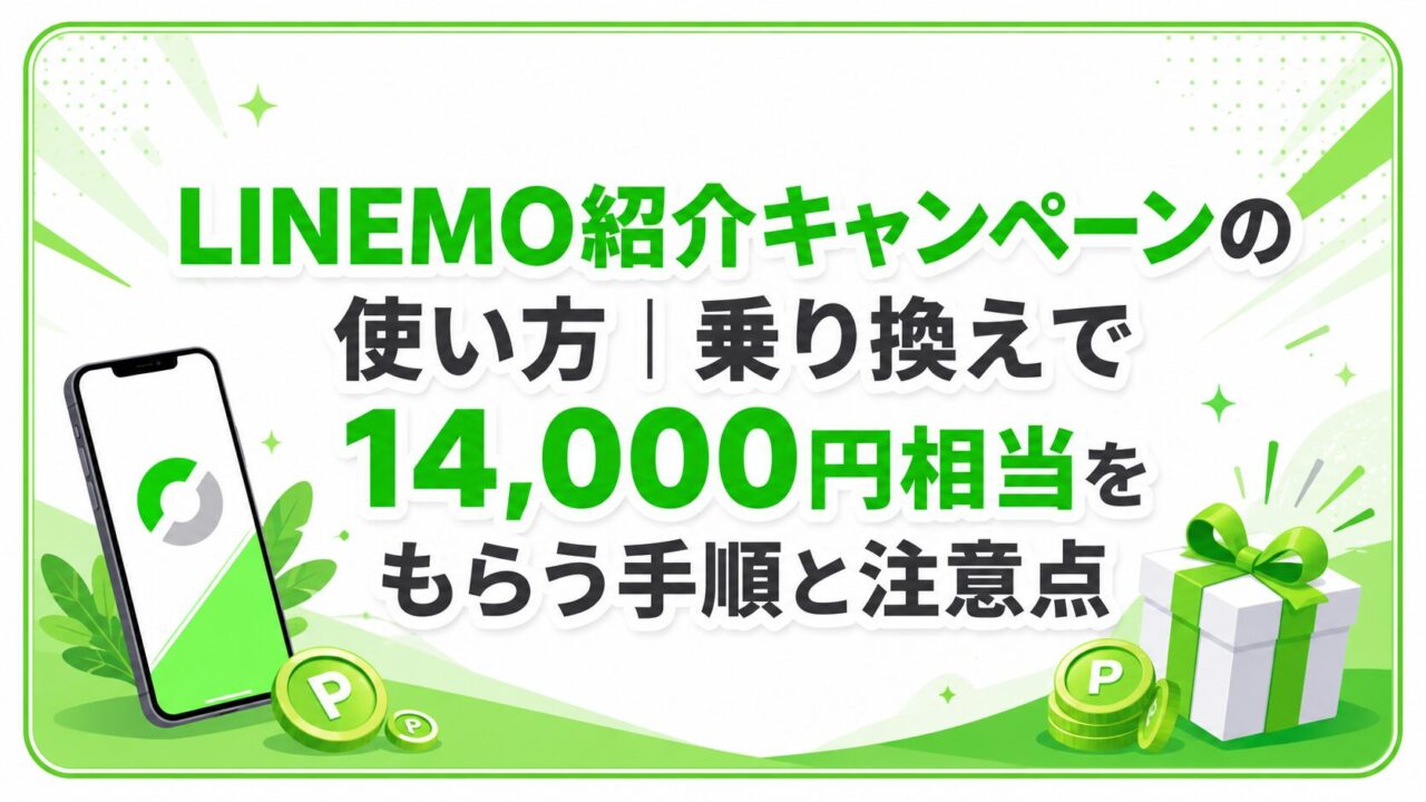 LINEMO紹介キャンペーンの使い方|乗り換えで14,000円相当をもらう手順と注意点