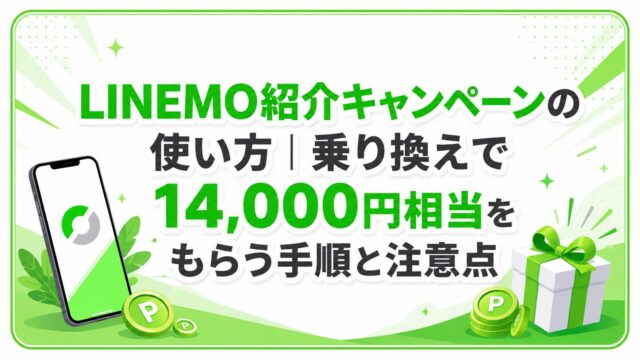 LINEMO紹介キャンペーンの使い方｜乗り換えで14,000円相当をもらう手順と注意点
